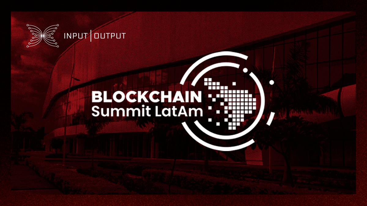 Input Output at Blockchain Summit Latam 2022