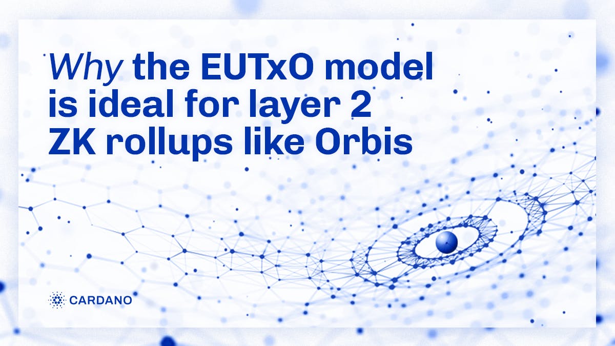Why the EUTXO model is ideal for layer 2 zk-rollups like Orbis