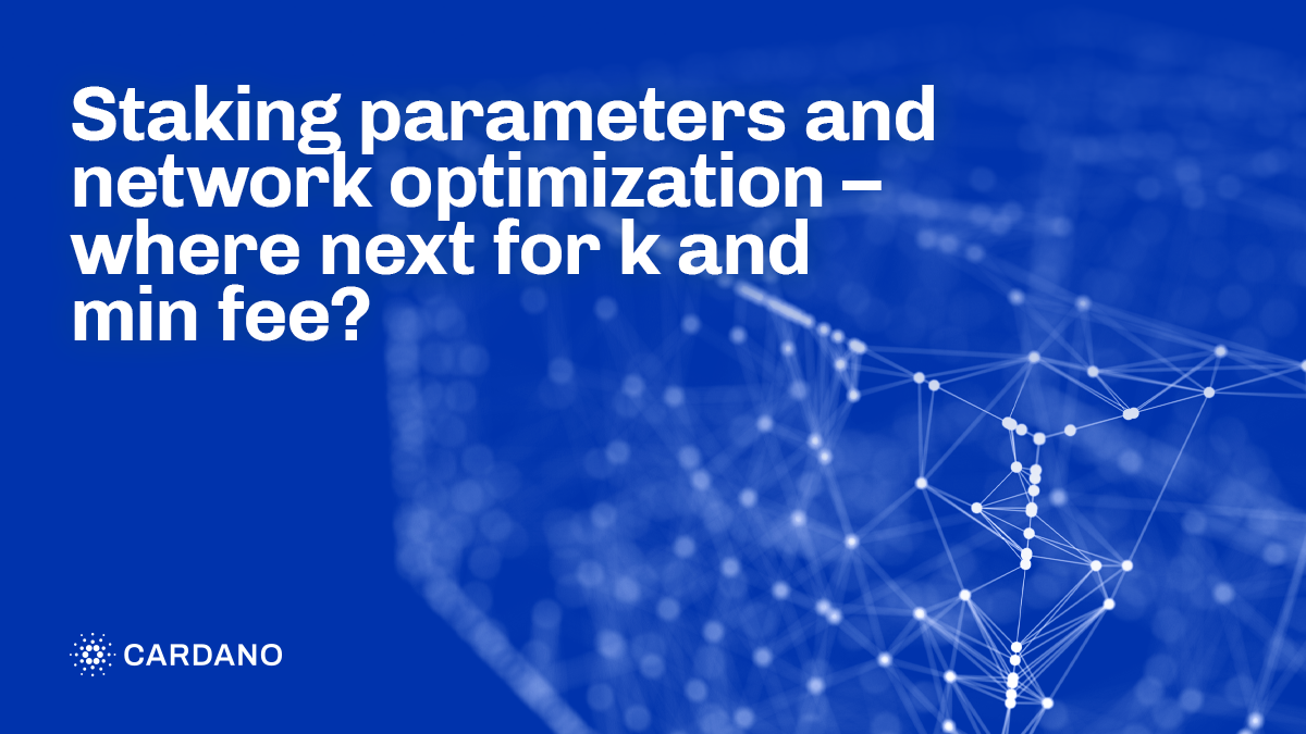 Staking parameters and network optimization – where next for ‘k’ and ‘min fee’?
